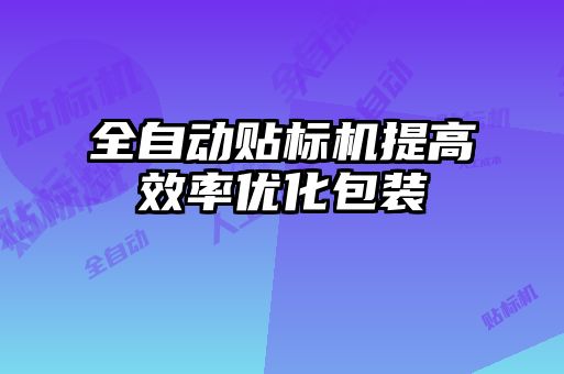 全自動貼標(biāo)機提高效率優(yōu)化包裝