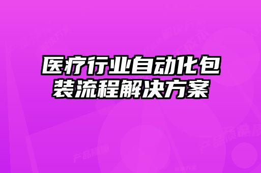 醫(yī)療行業(yè)自動(dòng)化包裝流程解決方案