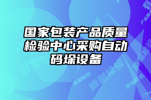 國家包裝產(chǎn)品質(zhì)量檢驗中心采購自動碼垛設備