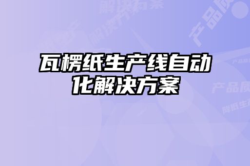瓦楞紙生產(chǎn)線(xiàn)自動(dòng)化解決方案