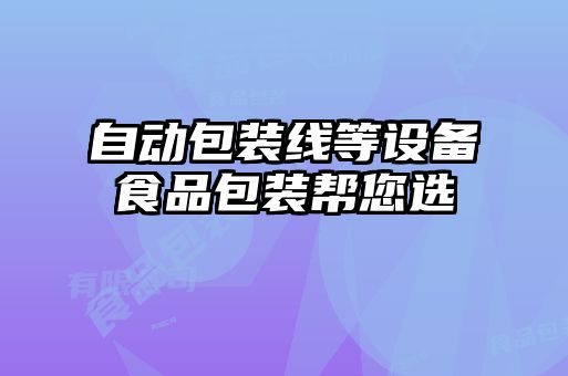 自動(dòng)包裝線(xiàn)等設(shè)備食品包裝幫您選