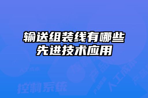 輸送組裝線有哪些先進技術(shù)應(yīng)用