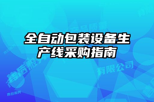 全自動(dòng)包裝設(shè)備生產(chǎn)線采購指南