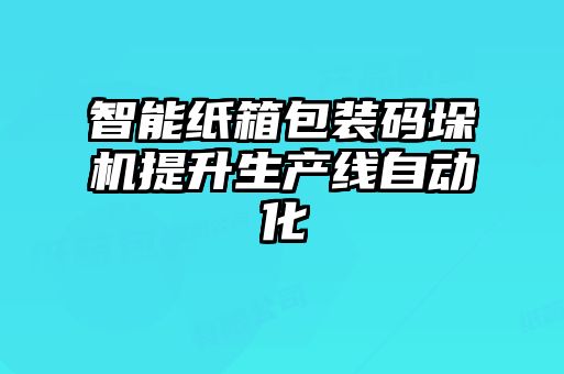 智能紙箱包裝碼垛機(jī)提升生產(chǎn)線(xiàn)自動(dòng)化