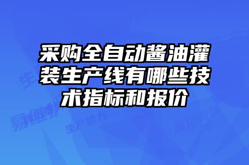 采購全自動醬油灌裝生產(chǎn)線有哪些技術(shù)指標(biāo)和報價