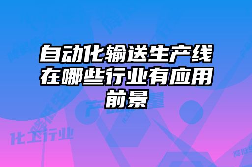 自動化輸送生產線在哪些行業(yè)有應用前景