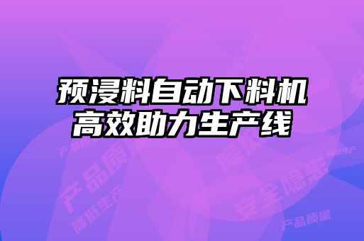 預浸料自動下料機高效助力生產(chǎn)線