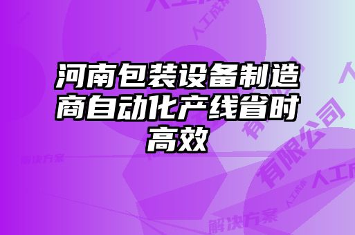 河南包裝設(shè)備制造商自動(dòng)化產(chǎn)線省時(shí)高效