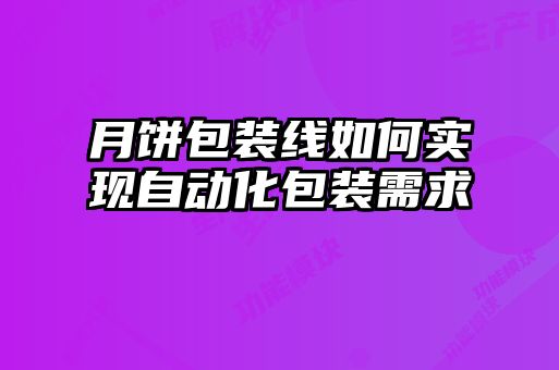 月餅包裝線如何實現自動化包裝需求