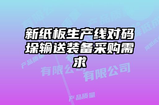 新紙板生產(chǎn)線對(duì)碼垛輸送裝備采購需求