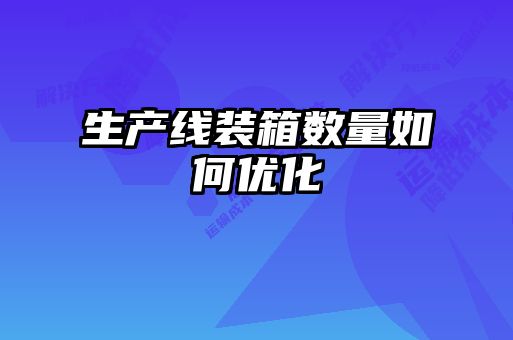 生產(chǎn)線(xiàn)裝箱數(shù)量如何優(yōu)化