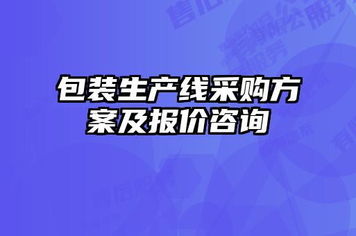 包裝生產(chǎn)線(xiàn)采購(gòu)方案及報(bào)價(jià)咨詢(xún)