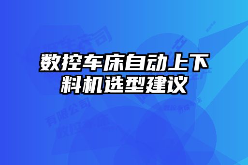 數(shù)控車(chē)床自動(dòng)上下料機(jī)選型建議