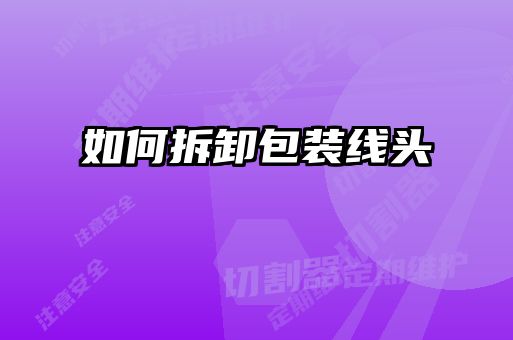 如何拆卸包裝線(xiàn)頭