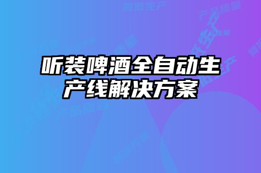 聽(tīng)裝啤酒全自動(dòng)生產(chǎn)線解決方案
